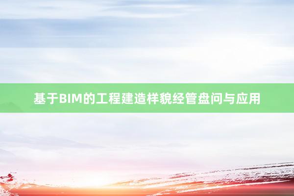 基于BIM的工程建造样貌经管盘问与应用